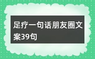 足療一句話(huà)朋友圈文案39句