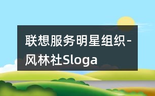 聯(lián)想服務“明星組織”-“風林社”Slogan朋友圈文案37句