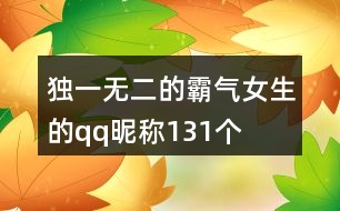 獨(dú)一無二的霸氣女生的qq昵稱131個