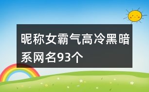 昵稱女霸氣高冷黑暗系網(wǎng)名93個