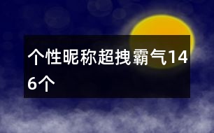 個(gè)性昵稱(chēng)超拽霸氣146個(gè)