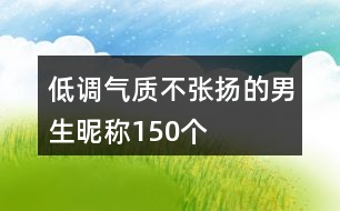 低調(diào)氣質(zhì)不張揚(yáng)的男生昵稱150個(gè)