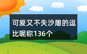 可愛(ài)又不失沙雕的逗比昵稱136個(gè)