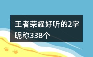 王者榮耀好聽(tīng)的2字昵稱338個(gè)