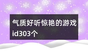 氣質(zhì)好聽驚艷的游戲id303個(gè)