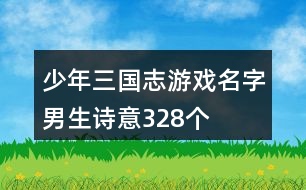 少年三國(guó)志游戲名字男生詩(shī)意328個(gè)