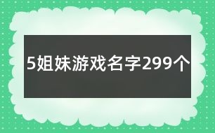 5姐妹游戲名字299個(gè)