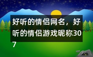 好聽(tīng)的情侶網(wǎng)名，好聽(tīng)的情侶游戲昵稱307個(gè)