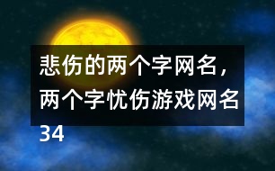 悲傷的兩個字網(wǎng)名，兩個字憂傷游戲網(wǎng)名343個