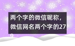 兩個(gè)字的微信昵稱，微信網(wǎng)名兩個(gè)字的279個(gè)
