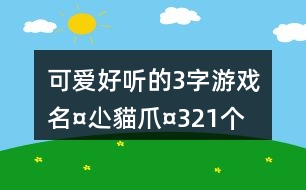 可愛(ài)好聽(tīng)的3字游戲名：¤尐貓爪¤321個(gè)