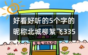 好看好聽(tīng)的5個(gè)字的昵稱(chēng)：北城柳絮飛335個(gè)