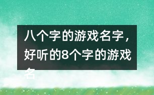 八個字的游戲名字，好聽的8個字的游戲名字275個