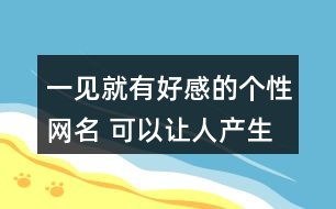 一見就有好感的個(gè)性網(wǎng)名 可以讓人產(chǎn)生好感的昵稱305個(gè)