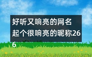 好聽又響亮的網(wǎng)名 起個很響亮的昵稱266個