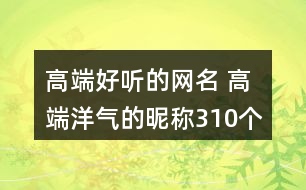 高端好聽的網名 高端洋氣的昵稱310個