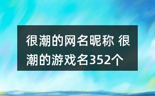 很潮的網名昵稱 很潮的游戲名352個