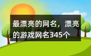 最漂亮的網(wǎng)名，漂亮的游戲網(wǎng)名345個(gè)