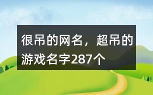 很吊的網(wǎng)名，超吊的游戲名字287個(gè)