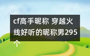 cf高手昵稱 穿越火線好聽(tīng)的昵稱男295個(gè)