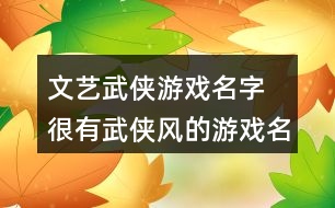 文藝武俠游戲名字 很有武俠風的游戲名字336個