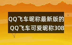 QQ飛車(chē)昵稱(chēng)最新版的 QQ飛車(chē)可愛(ài)昵稱(chēng)308個(gè)