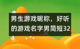 男生游戲昵稱，好聽的游戲名字男簡短324個