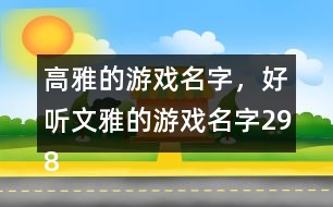 高雅的游戲名字，好聽文雅的游戲名字298個