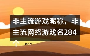非主流游戲昵稱，非主流網(wǎng)絡(luò)游戲名284個