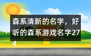 森系清新的名字，好聽的森系游戲名字274個(gè)