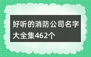 好聽(tīng)的消防公司名字大全集462個(gè)