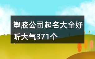 塑膠公司起名大全好聽(tīng)大氣371個(gè)