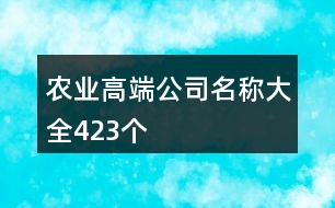 農(nóng)業(yè)高端公司名稱大全423個