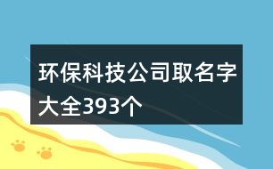 環(huán)保科技公司取名字大全393個(gè)