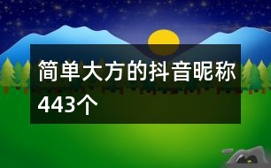 簡(jiǎn)單大方的抖音昵稱443個(gè)