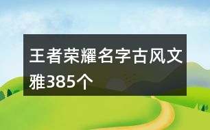 王者榮耀名字古風文雅385個