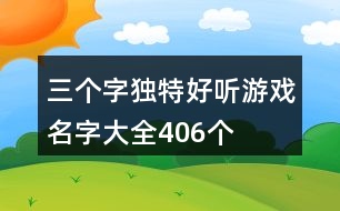 三個字獨特好聽游戲名字大全406個