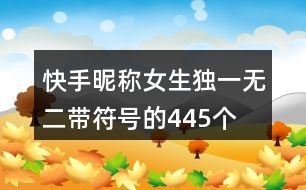 快手昵稱女生獨(dú)一無二帶符號的445個(gè)