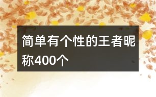 簡(jiǎn)單有個(gè)性的王者昵稱400個(gè)