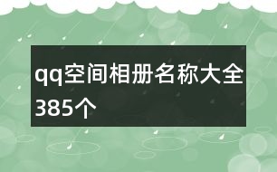 qq空間相冊名稱大全385個(gè)