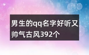 男生的qq名字好聽又帥氣古風392個