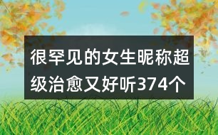 很罕見(jiàn)的女生昵稱(chēng)超級(jí)治愈又好聽(tīng)374個(gè)