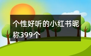 個(gè)性好聽(tīng)的小紅書(shū)昵稱(chēng)399個(gè)