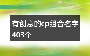 有創(chuàng)意的cp組合名字403個