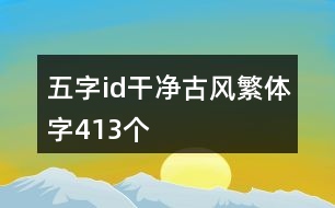 五字id干凈古風繁體字413個