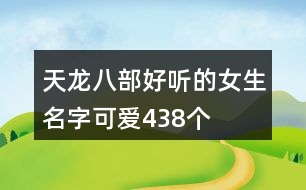 天龍八部好聽(tīng)的女生名字可愛(ài)438個(gè)