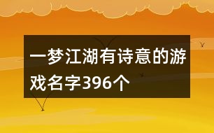 一夢(mèng)江湖有詩意的游戲名字396個(gè)
