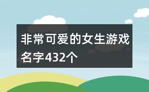 非?？蓯?ài)的女生游戲名字432個(gè)