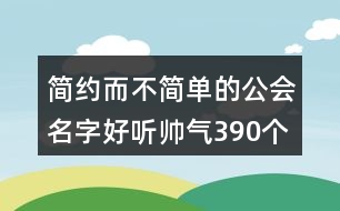 簡約而不簡單的公會名字好聽帥氣390個