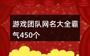 游戲團(tuán)隊(duì)網(wǎng)名大全霸氣450個
